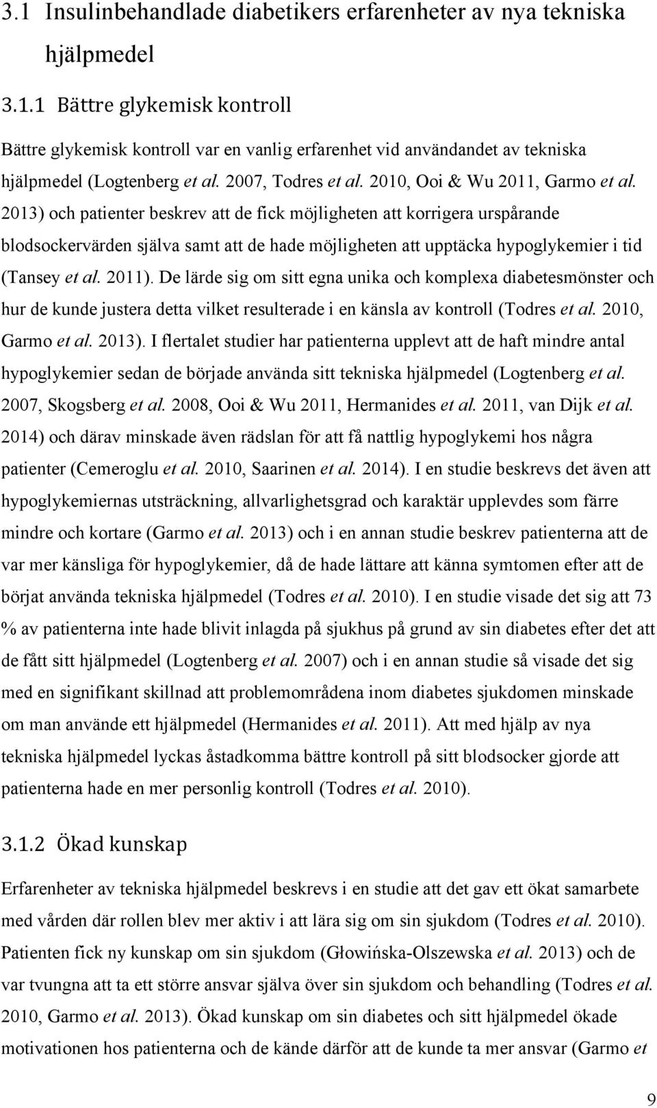 2013) och patienter beskrev att de fick möjligheten att korrigera urspårande blodsockervärden själva samt att de hade möjligheten att upptäcka hypoglykemier i tid (Tansey et al. 2011).