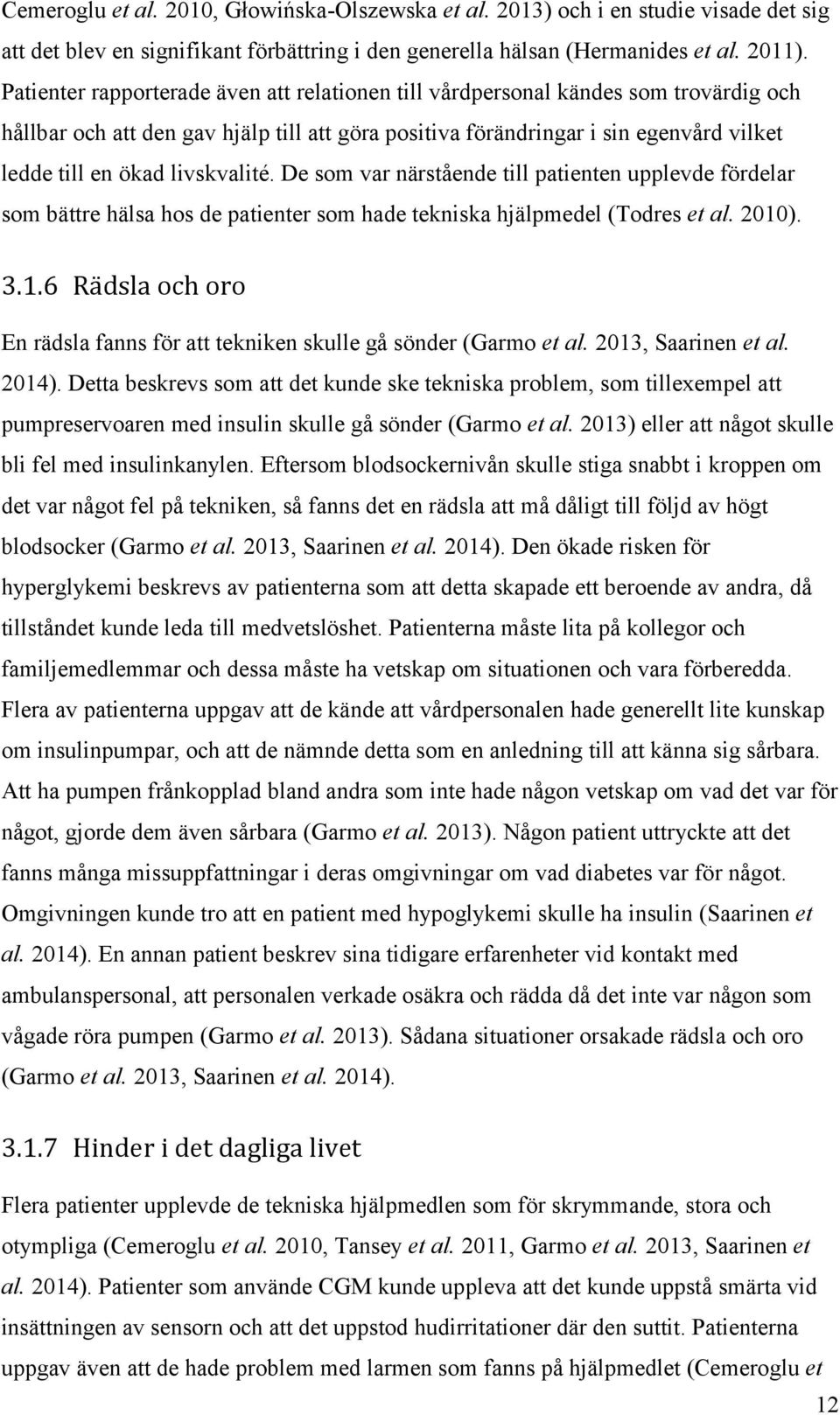 livskvalité. De som var närstående till patienten upplevde fördelar som bättre hälsa hos de patienter som hade tekniska hjälpmedel (Todres et al. 2010