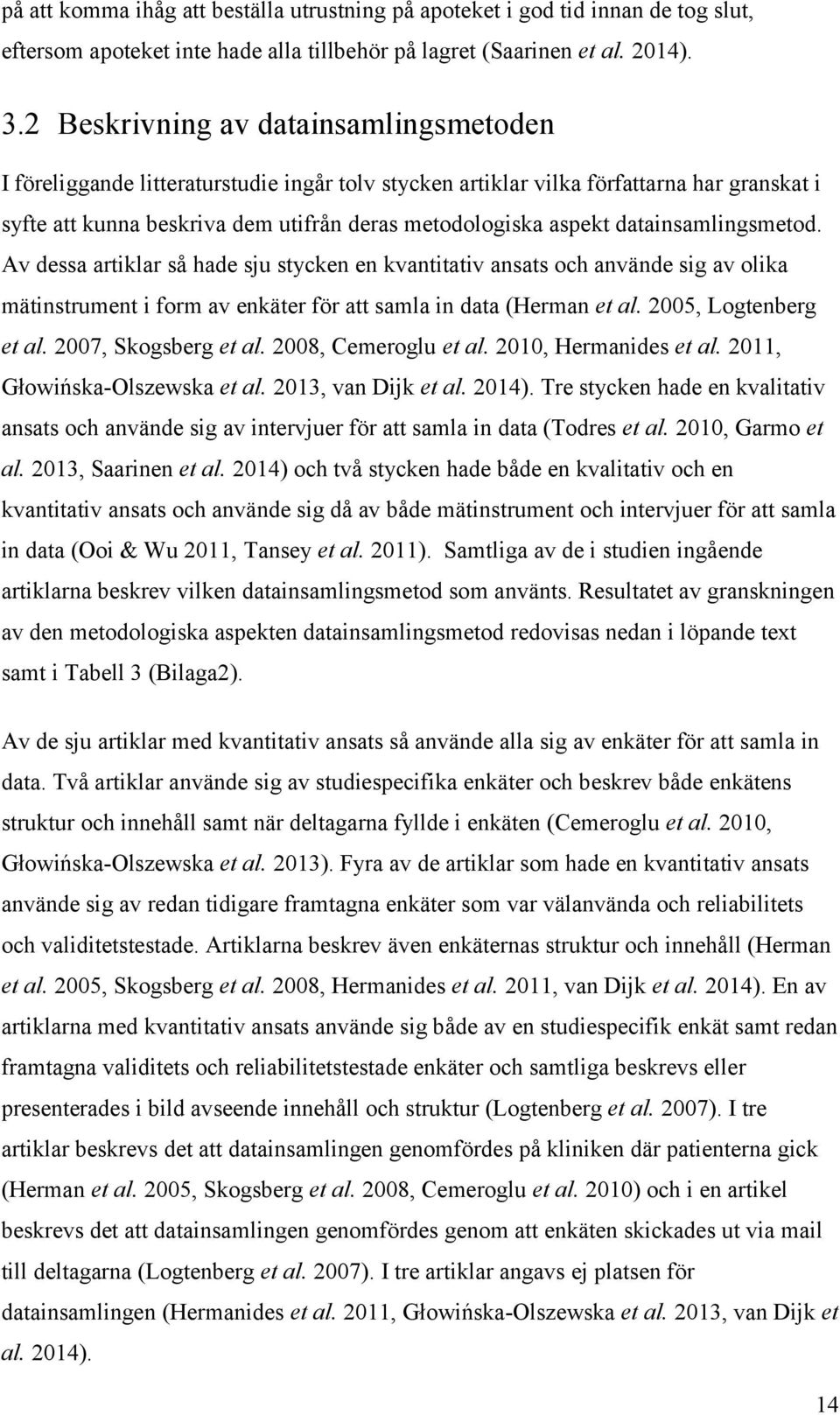 datainsamlingsmetod. Av dessa artiklar så hade sju stycken en kvantitativ ansats och använde sig av olika mätinstrument i form av enkäter för att samla in data (Herman et al. 2005, Logtenberg et al.