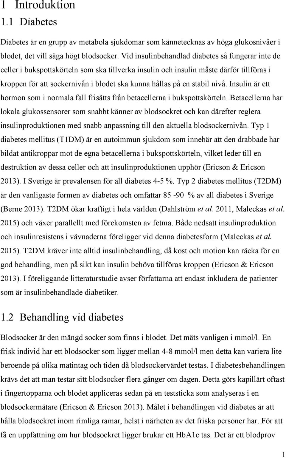 stabil nivå. Insulin är ett hormon som i normala fall frisätts från betacellerna i bukspottskörteln.