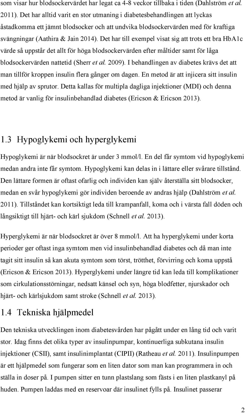 Det har till exempel visat sig att trots ett bra HbA1c värde så uppstår det allt för höga blodsockervärden efter måltider samt för låga blodsockervärden nattetid (Sherr et al. 2009).