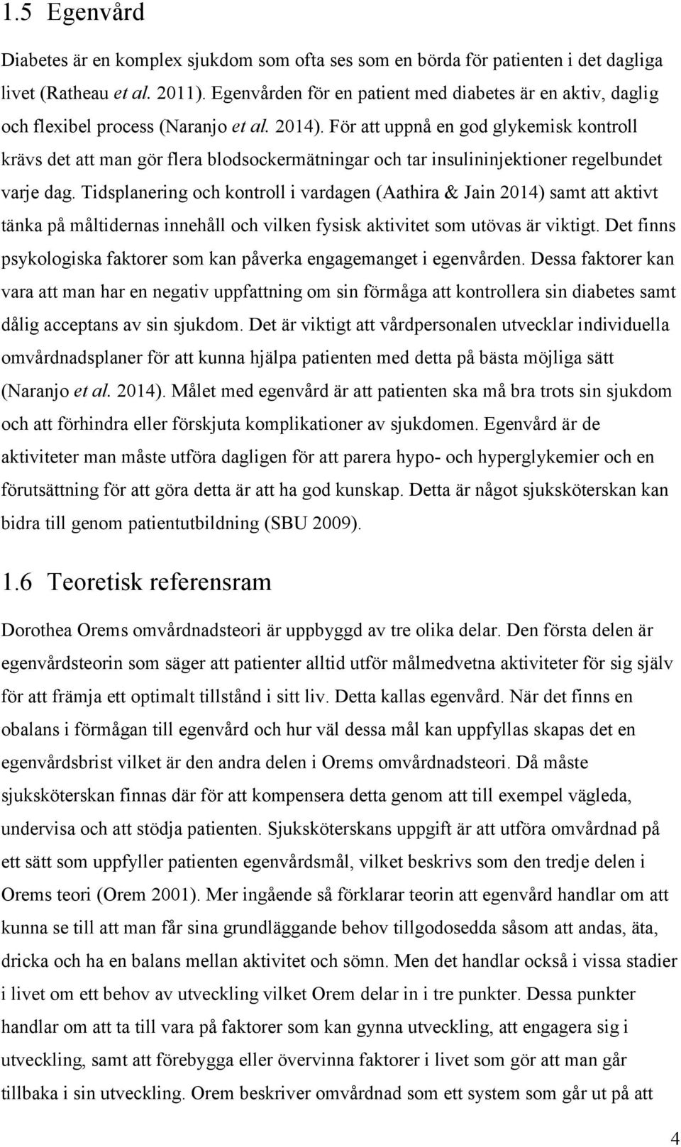 För att uppnå en god glykemisk kontroll krävs det att man gör flera blodsockermätningar och tar insulininjektioner regelbundet varje dag.