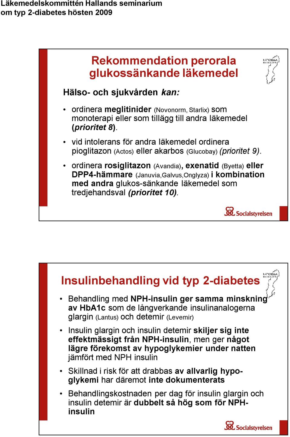 ordinera rosiglitazon (Avandia), exenatid (Byetta) eller DPP4-hämmare (Januvia,Galvus,Onglyza) i kombination med andra glukos-sänkande läkemedel som tredjehandsval (prioritet 10).