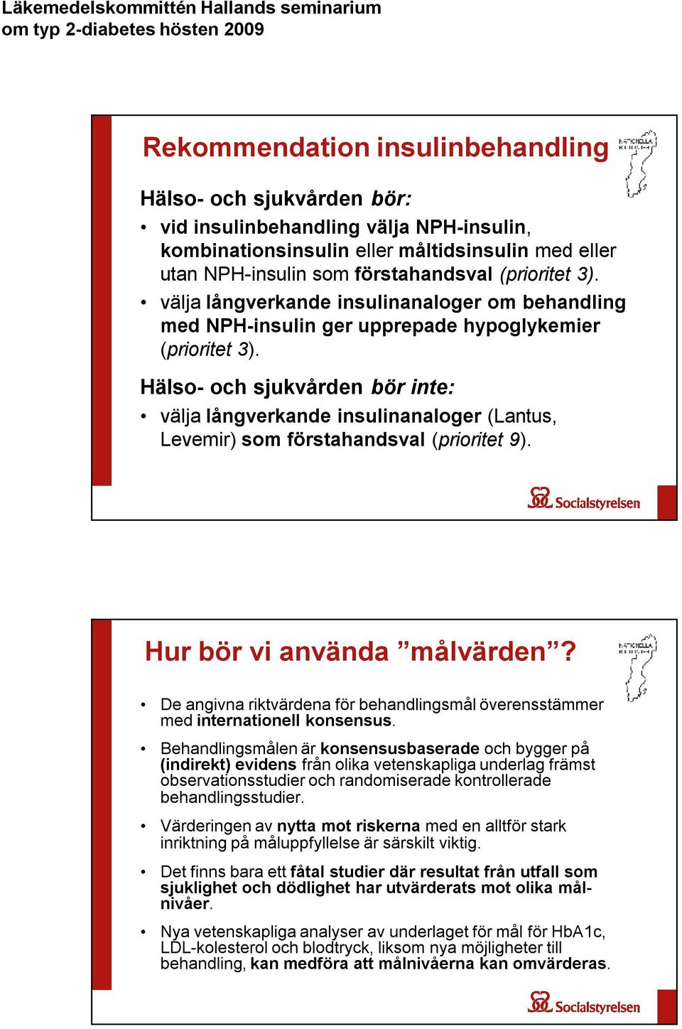 Hälso- och sjukvården bör inte: välja långverkande insulinanaloger (Lantus, Levemir) som förstahandsval (prioritet 9). Hur bör vi använda målvärden?