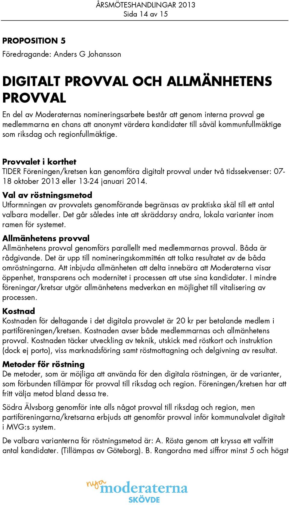 Provvalet i korthet TIDER Föreningen/kretsen kan genomföra digitalt provval under två tidssekvenser: 07-18 oktober 2013 eller 13-24 januari 2014.