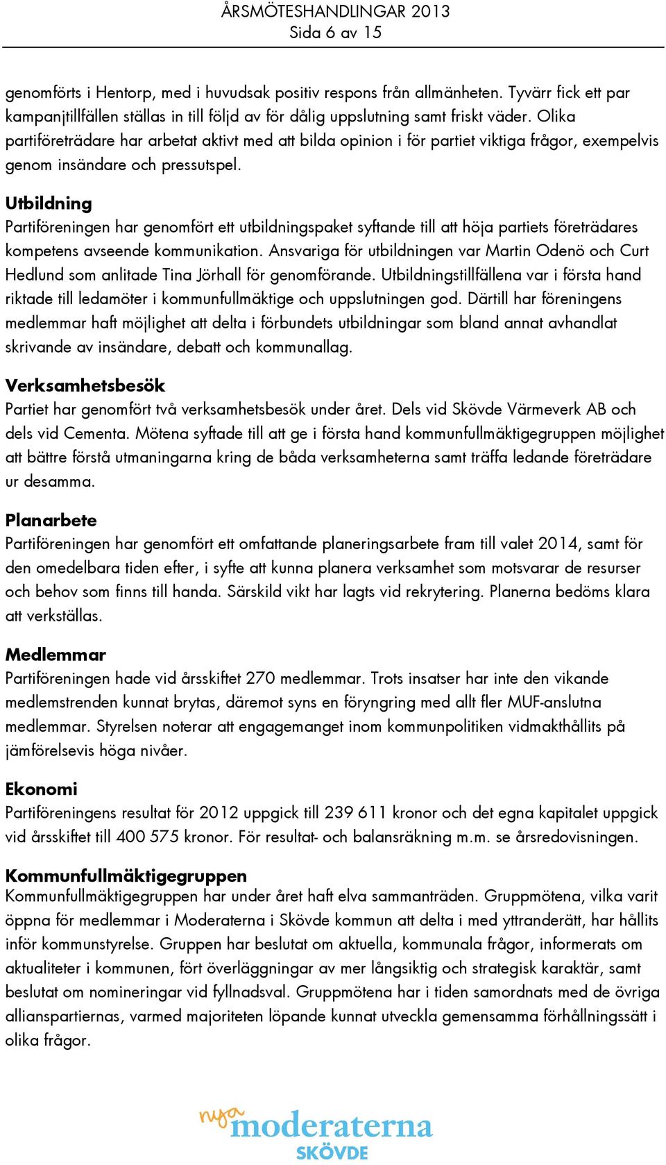 Utbildning Partiföreningen har genomfört ett utbildningspaket syftande till att höja partiets företrädares kompetens avseende kommunikation.