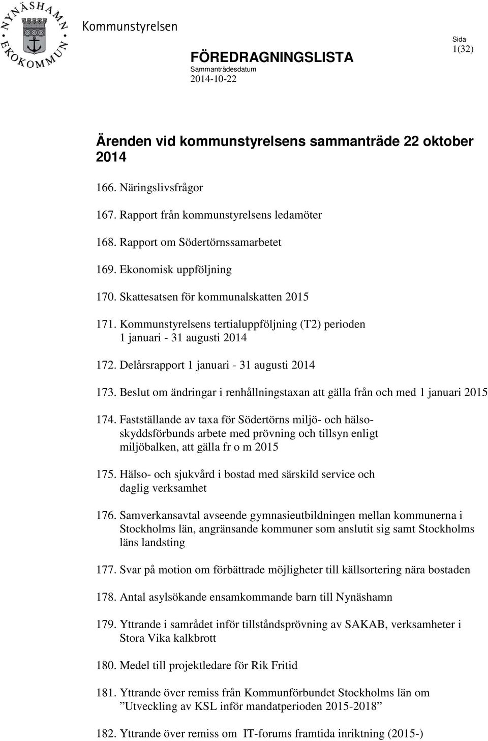 Kommunstyrelsens tertialuppföljning (T2) perioden 1 januari - 31 augusti 2014 172. Delårsrapport 1 januari - 31 augusti 2014 173.