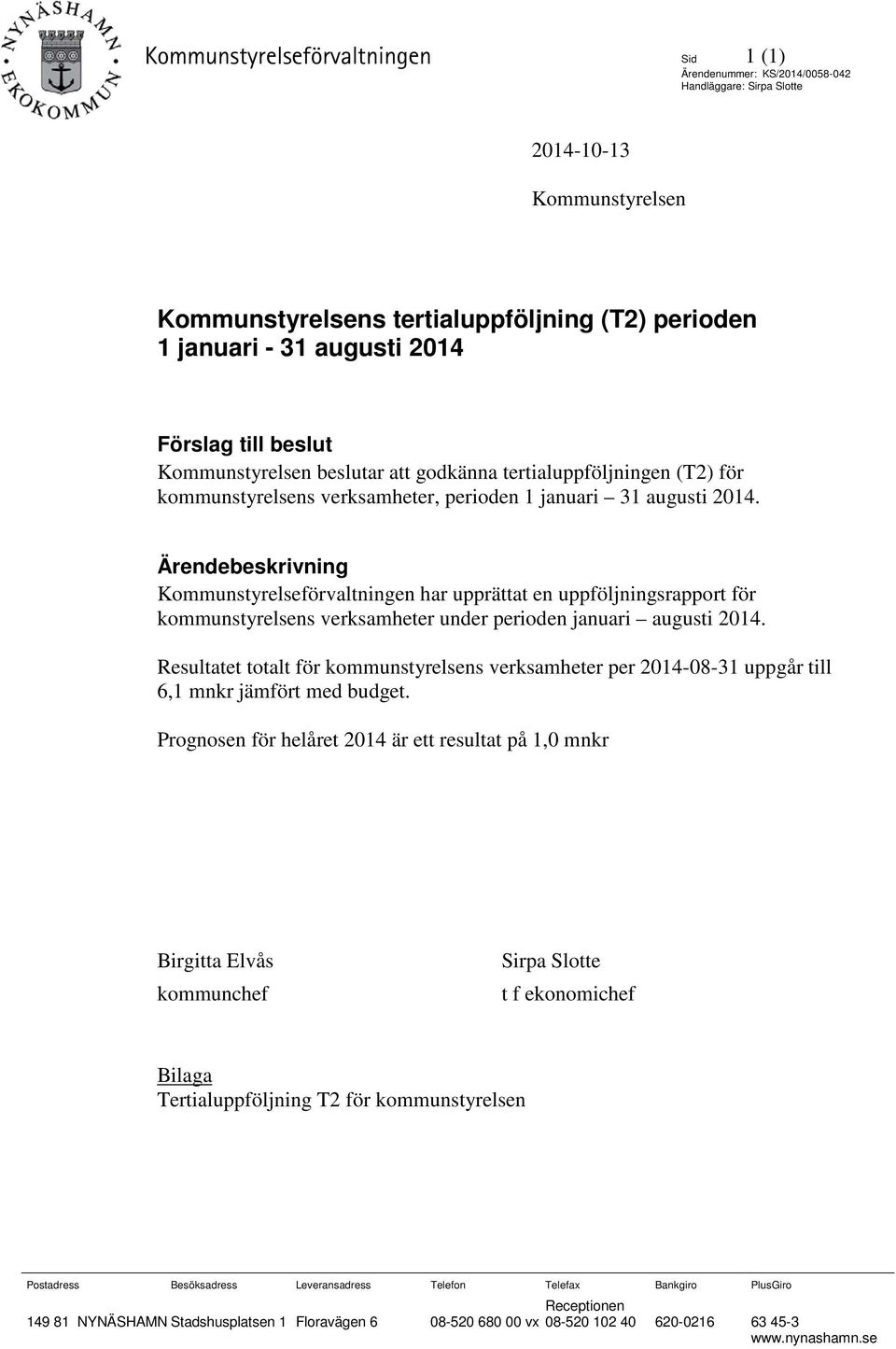 Ärendebeskrivning Kommunstyrelseförvaltningen har upprättat en uppföljningsrapport för kommunstyrelsens verksamheter under perioden januari augusti 2014.