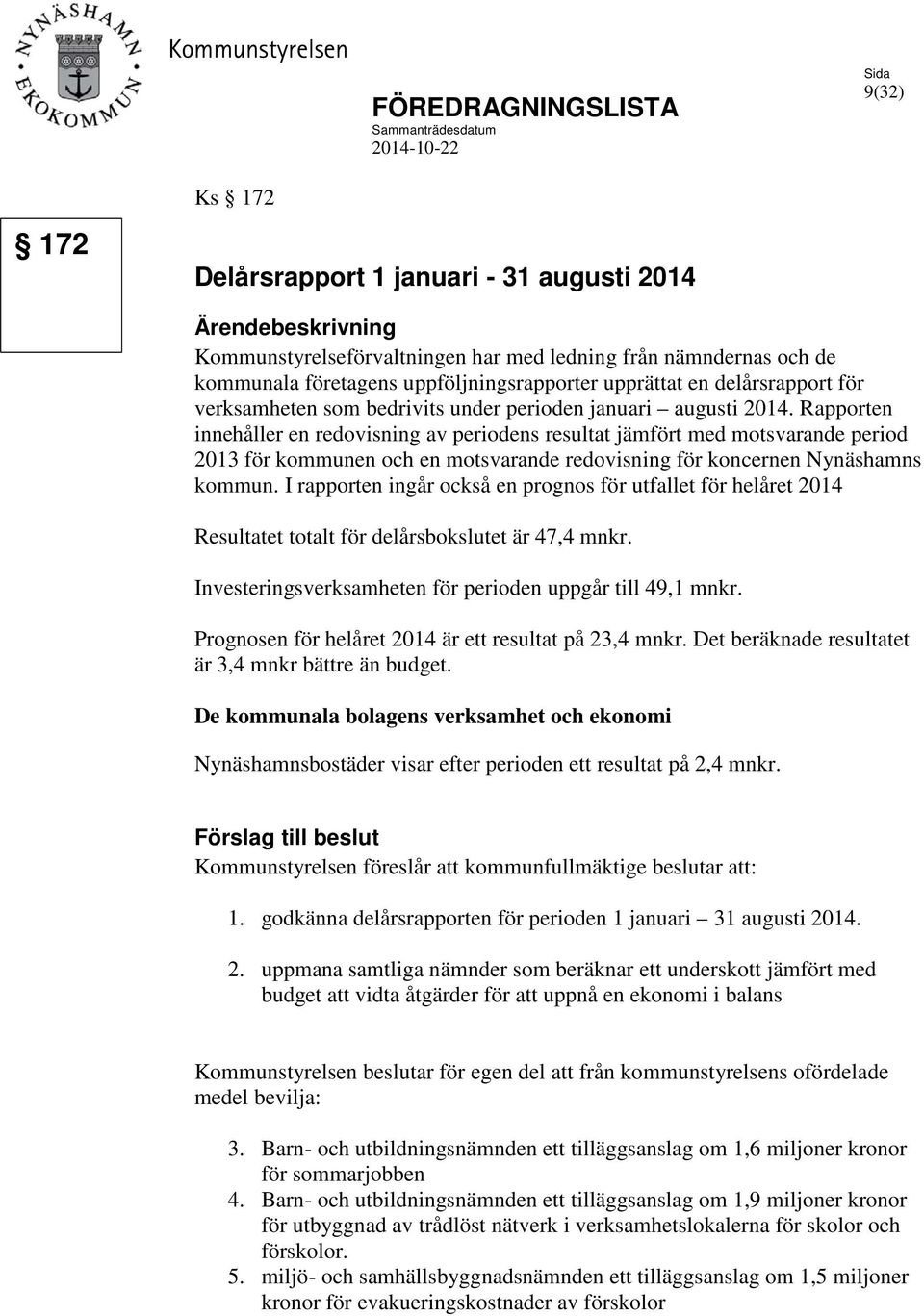 Rapporten innehåller en redovisning av periodens resultat jämfört med motsvarande period 2013 för kommunen och en motsvarande redovisning för koncernen Nynäshamns kommun.