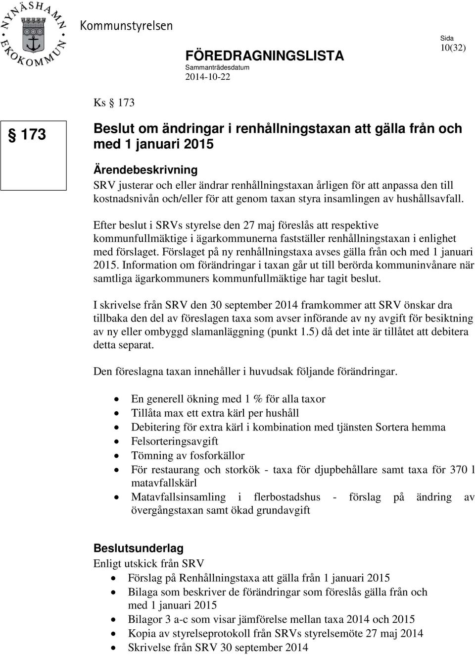 Efter beslut i SRVs styrelse den 27 maj föreslås att respektive kommunfullmäktige i ägarkommunerna fastställer renhållningstaxan i enlighet med förslaget.