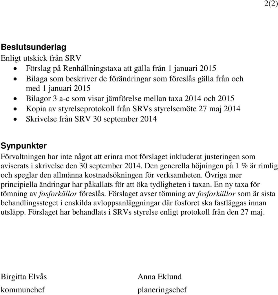 erinra mot förslaget inkluderat justeringen som aviserats i skrivelse den 30 september 2014. Den generella höjningen på 1 % är rimlig och speglar den allmänna kostnadsökningen för verksamheten.