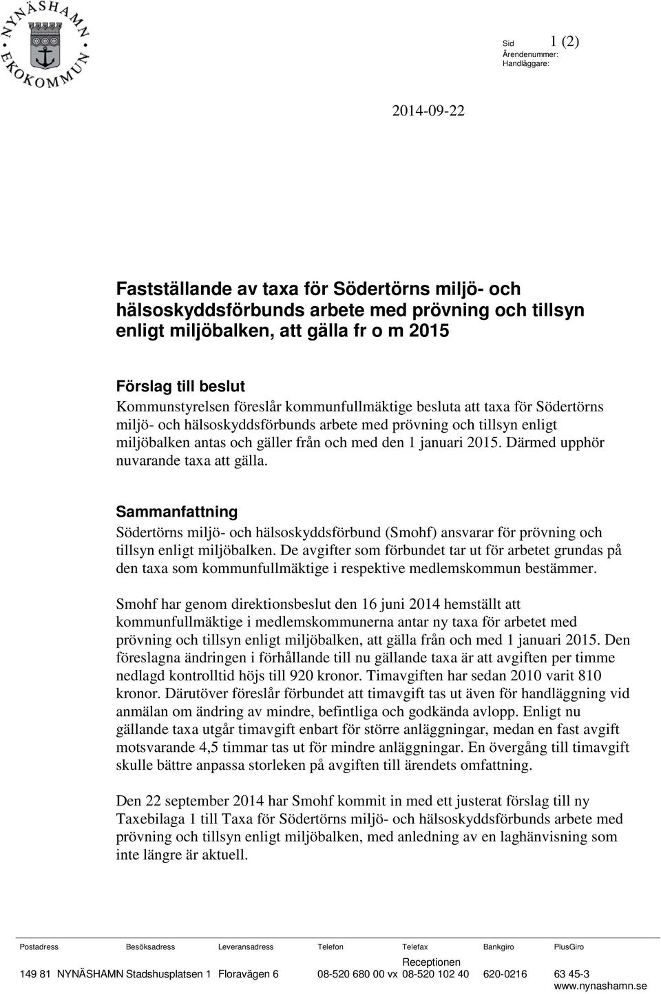 den 1 januari 2015. Därmed upphör nuvarande taxa att gälla. Sammanfattning Södertörns miljö- och hälsoskyddsförbund (Smohf) ansvarar för prövning och tillsyn enligt miljöbalken.