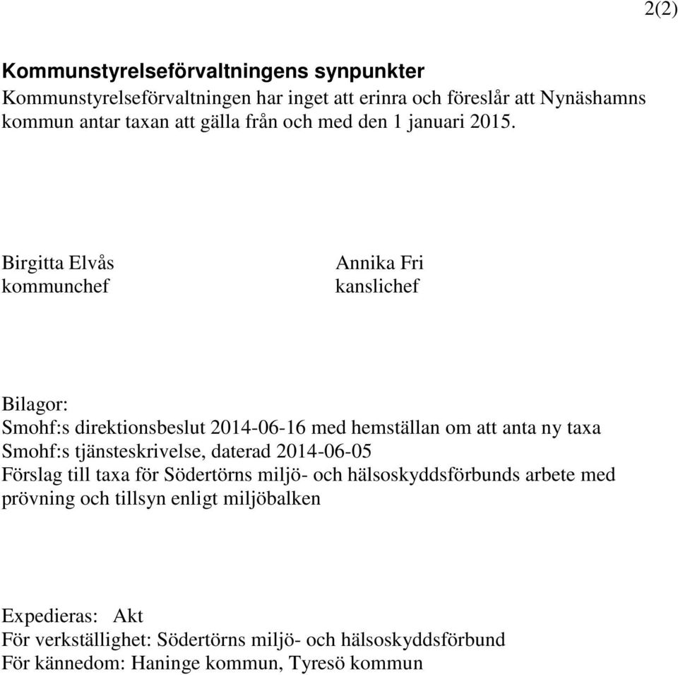 Birgitta Elvås kommunchef Annika Fri kanslichef Bilagor: Smohf:s direktionsbeslut 2014-06-16 med hemställan om att anta ny taxa Smohf:s