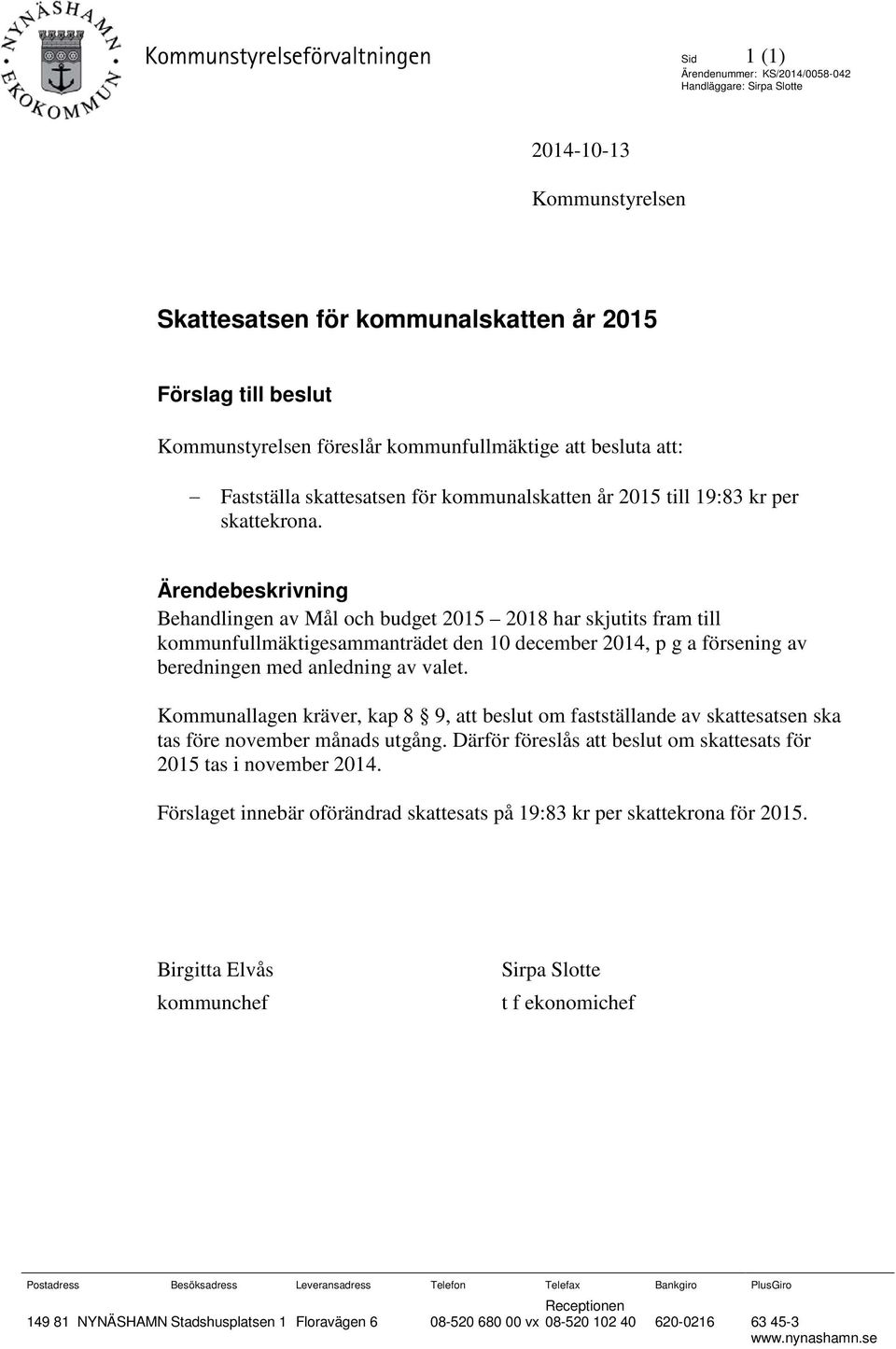 Ärendebeskrivning Behandlingen av Mål och budget 2015 2018 har skjutits fram till kommunfullmäktigesammanträdet den 10 december 2014, p g a försening av beredningen med anledning av valet.