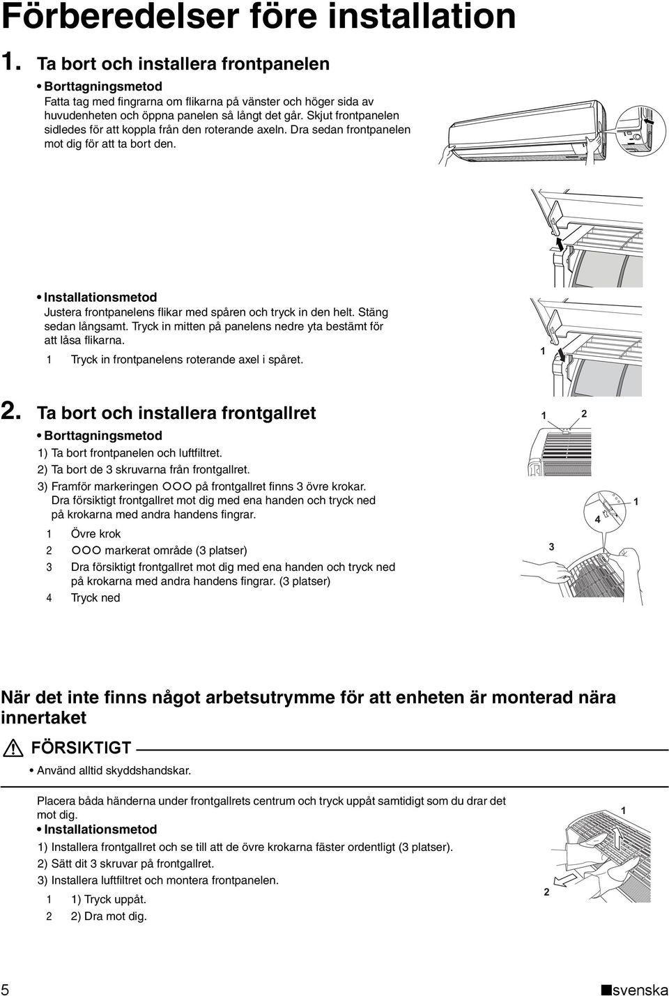 Installationsmetod Justera frontpanelens flikar med spåren och tryck in den helt. Stäng sedan långsamt. Tryck in mitten på panelens nedre yta bestämt för att låsa flikarna.