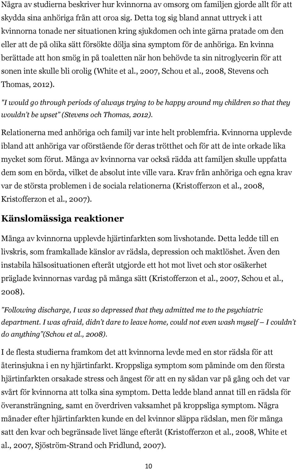 En kvinna berättade att hon smög in på toaletten när hon behövde ta sin nitroglycerin för att sonen inte skulle bli orolig (White et al., 2007, Schou et al., 2008, Stevens och Thomas, 2012).