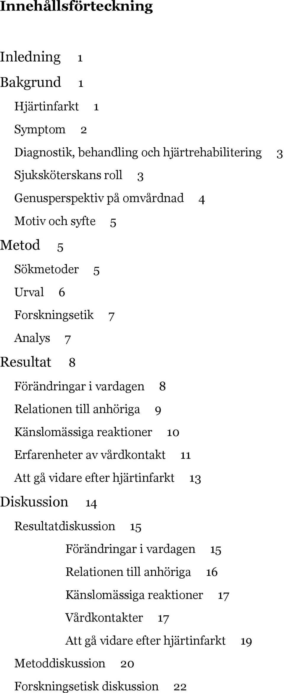 till anhöriga 9 Känslomässiga reaktioner 10 Erfarenheter av vårdkontakt 11 Att gå vidare efter hjärtinfarkt 13 Diskussion 14 Resultatdiskussion 15