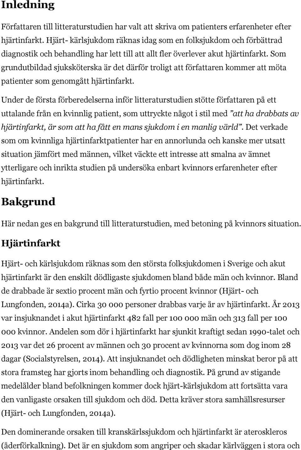 Som grundutbildad sjuksköterska är det därför troligt att författaren kommer att möta patienter som genomgått hjärtinfarkt.