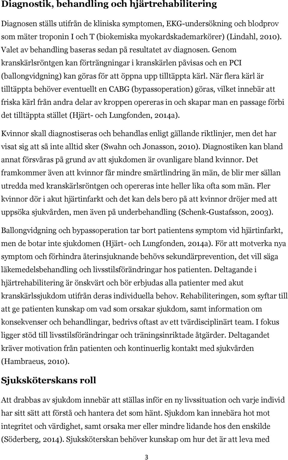 Genom kranskärlsröntgen kan förträngningar i kranskärlen påvisas och en PCI (ballongvidgning) kan göras för att öppna upp tilltäppta kärl.