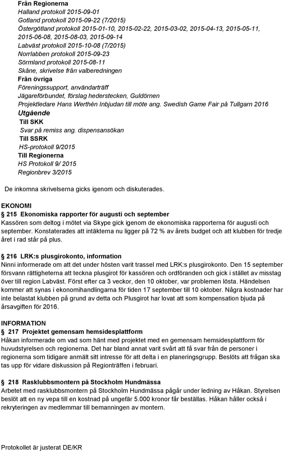 Jägareförbundet, förslag hederstecken, Guldörnen Projektledare Hans Werthén Inbjudan till möte ang. Swedish Game Fair på Tullgarn 2016 Utgående Till SKK Svar på remiss ang.