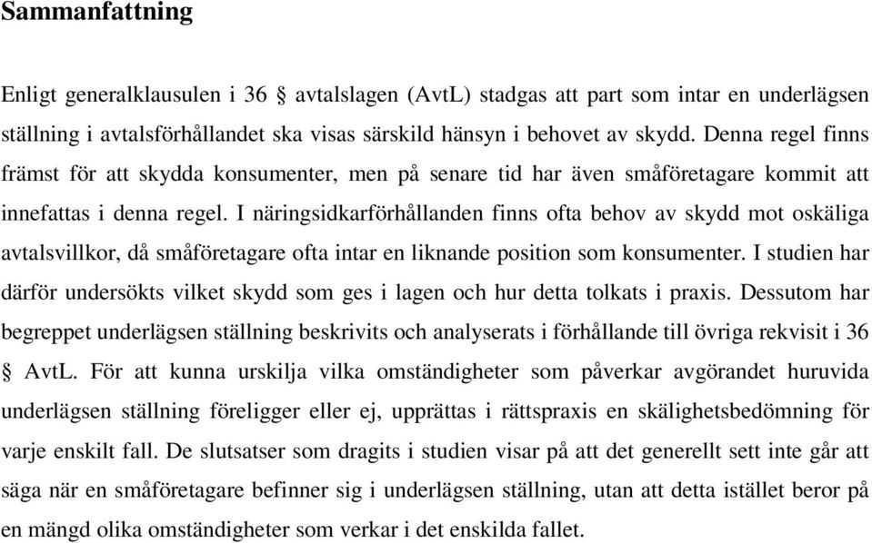 I näringsidkarförhållanden finns ofta behov av skydd mot oskäliga avtalsvillkor, då småföretagare ofta intar en liknande position som konsumenter.