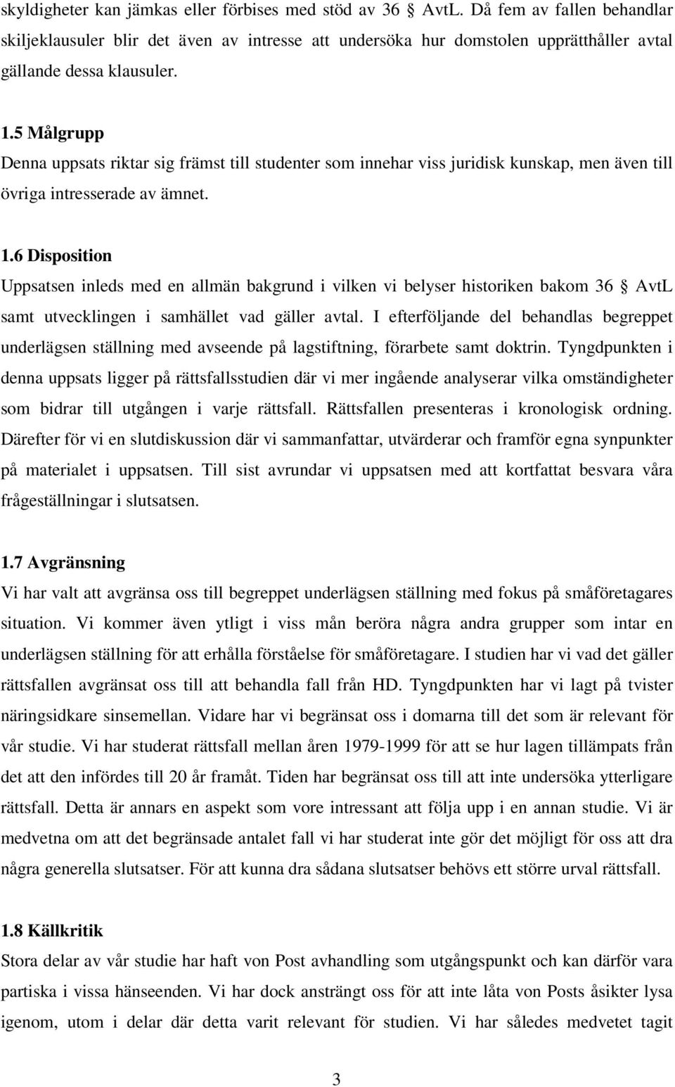 5 Målgrupp Denna uppsats riktar sig främst till studenter som innehar viss juridisk kunskap, men även till övriga intresserade av ämnet. 1.