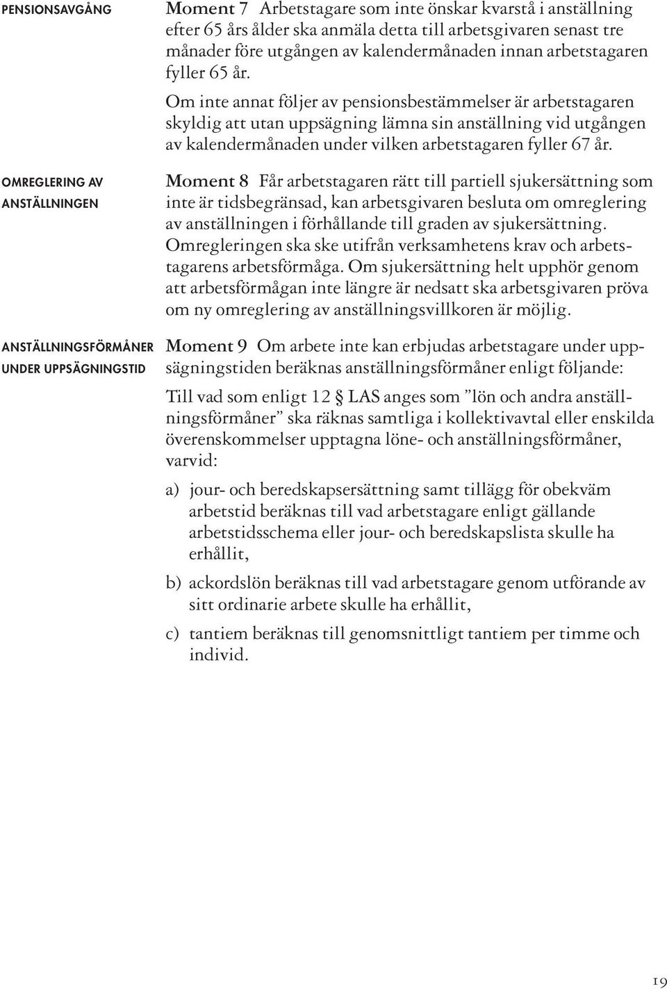 Om inte annat följer av pensionsbestämmelser är arbetstagaren skyldig att utan uppsägning lämna sin anställning vid utgången av kalendermånaden under vilken arbetstagaren fyller 67 år.