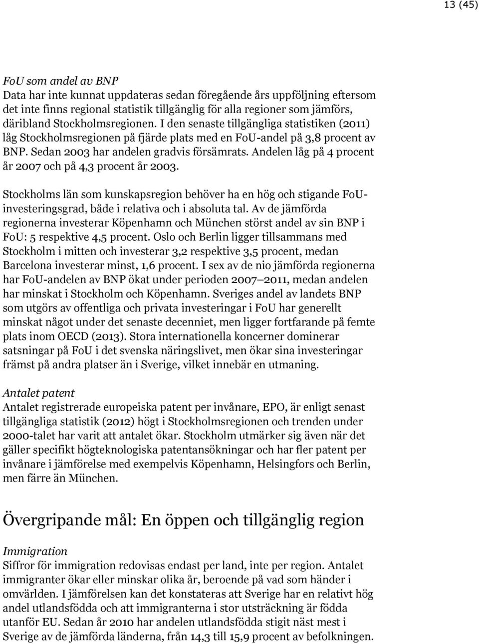 Andelen låg på 4 procent år 2007 och på 4,3 procent år 2003. Stockholms län som kunskapsregion behöver ha en hög och stigande FoUinvesteringsgrad, både i relativa och i absoluta tal.