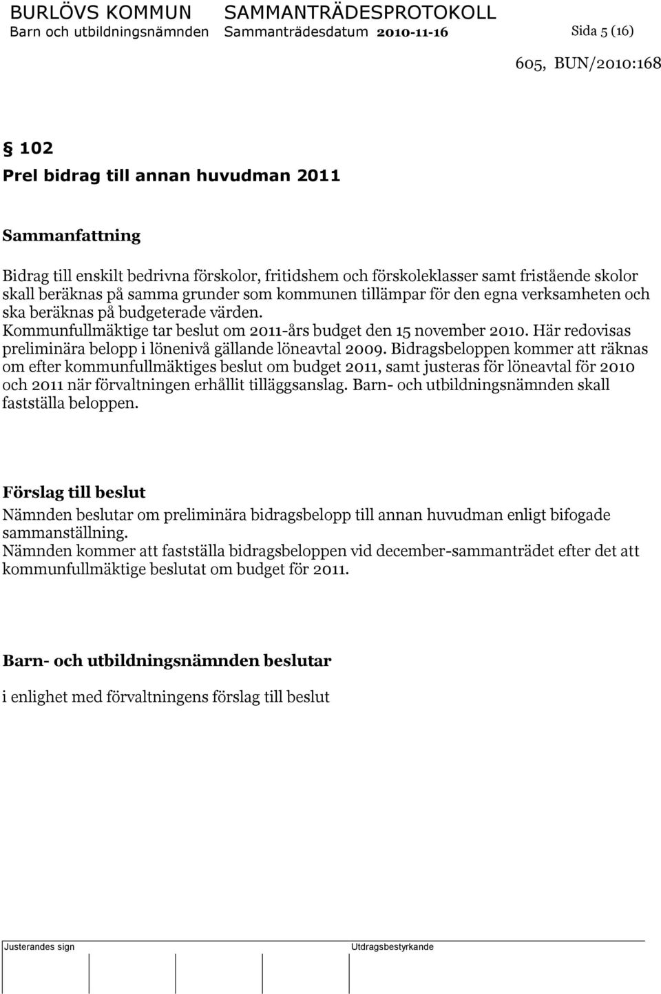 Kommunfullmäktige tar beslut om 2011-års budget den 15 november 2010. Här redovisas preliminära belopp i lönenivå gällande löneavtal 2009.