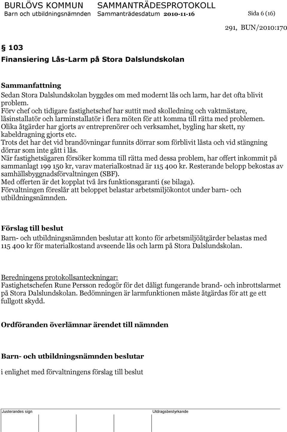 Förv chef och tidigare fastighetschef har suttit med skolledning och vaktmästare, låsinstallatör och larminstallatör i flera möten för att komma till rätta med problemen.