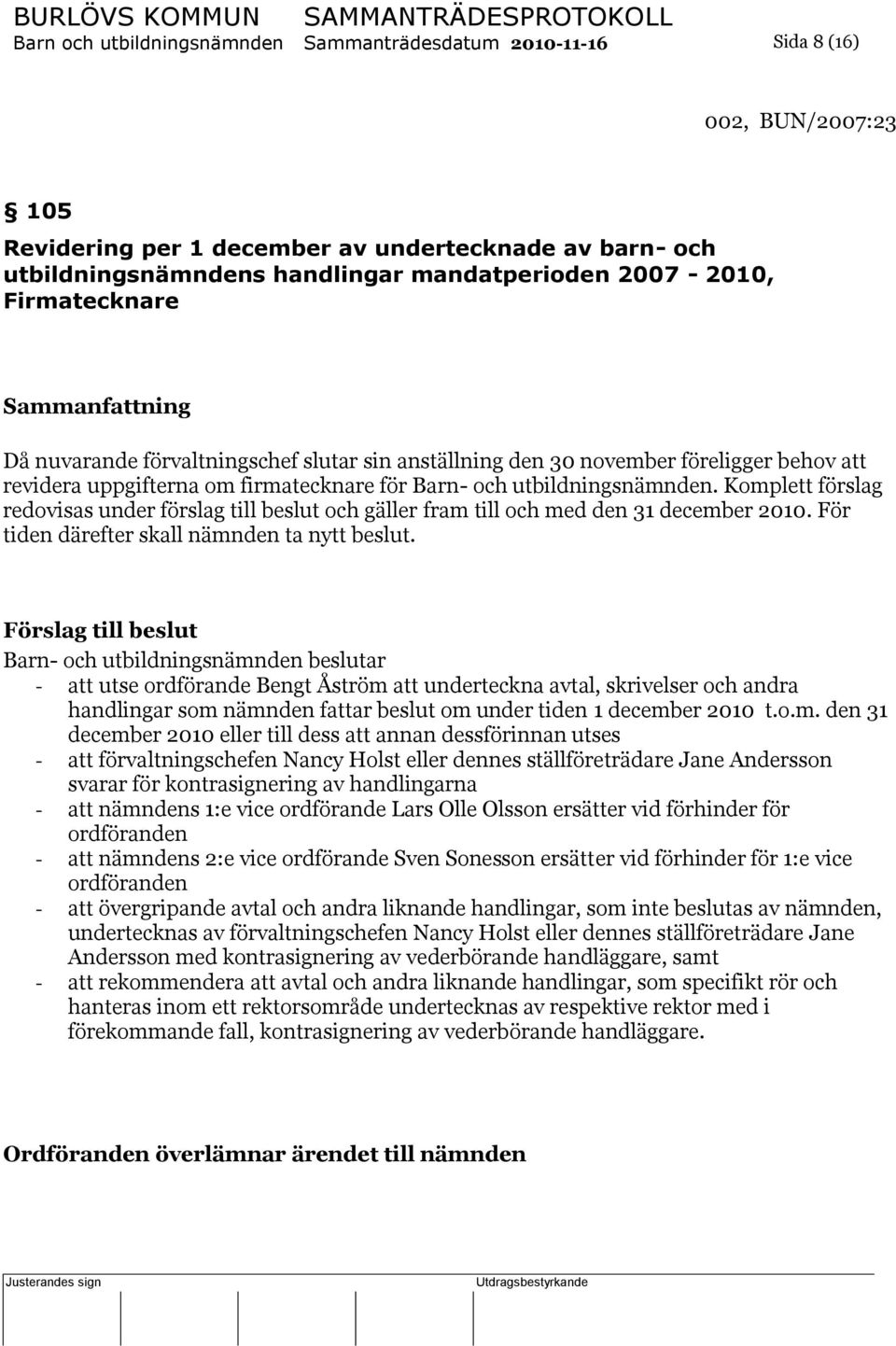 utbildningsnämnden. Komplett förslag redovisas under förslag till beslut och gäller fram till och med den 31 december 2010. För tiden därefter skall nämnden ta nytt beslut.