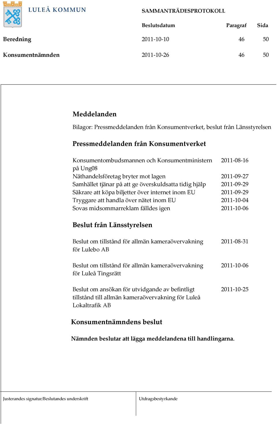 biljetter över internet inom EU 2011-09-29 Tryggare att handla över nätet inom EU 2011-10-04 Sovas midsommarreklam fälldes igen 2011-10-06 Beslut från Länsstyrelsen Beslut om tillstånd för allmän