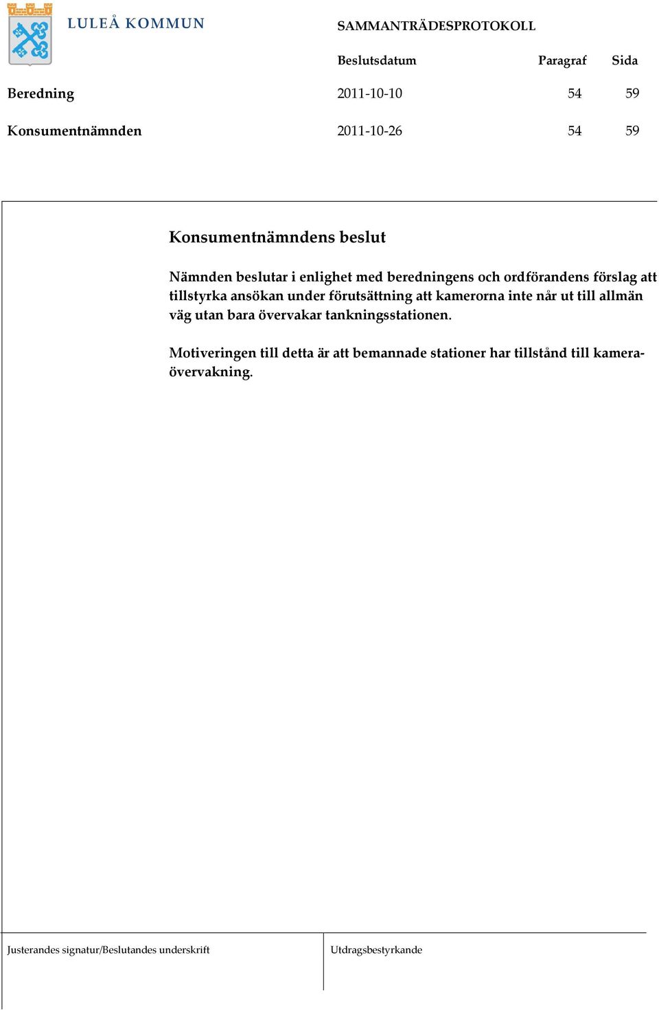 förutsättning att kamerorna inte når ut till allmän väg utan bara övervakar
