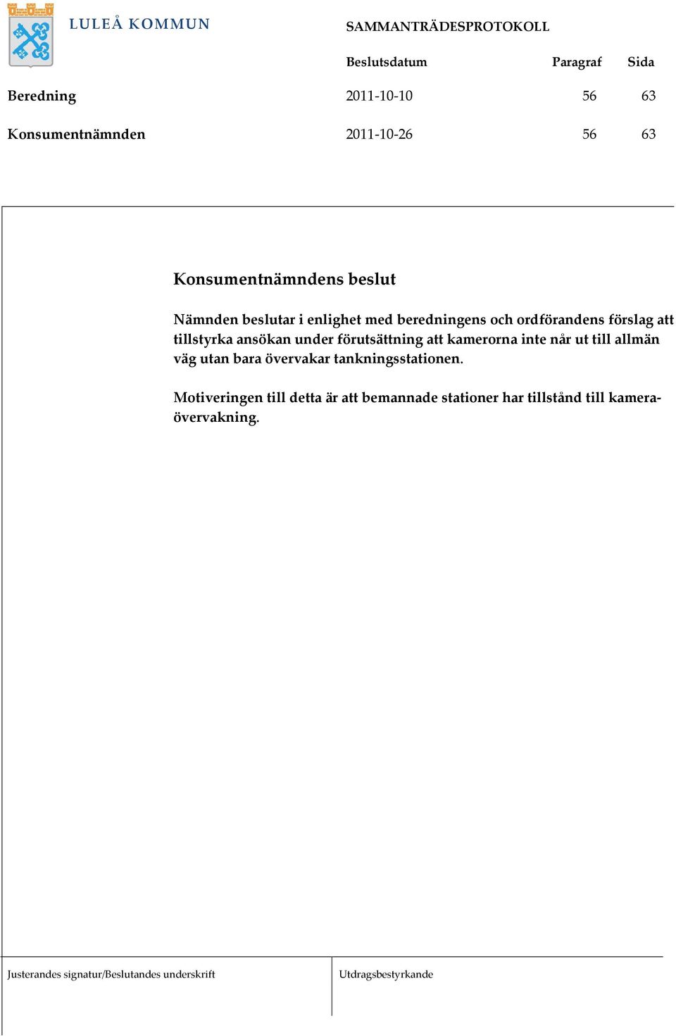 förutsättning att kamerorna inte når ut till allmän väg utan bara övervakar