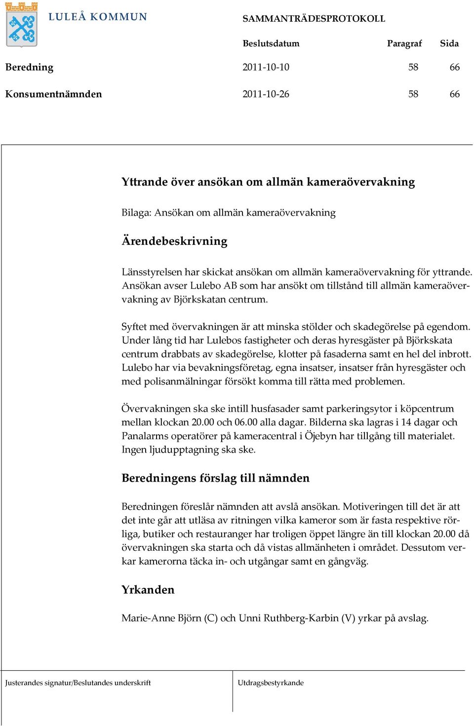Syftet med övervakningen är att minska stölder och skadegörelse på egendom.