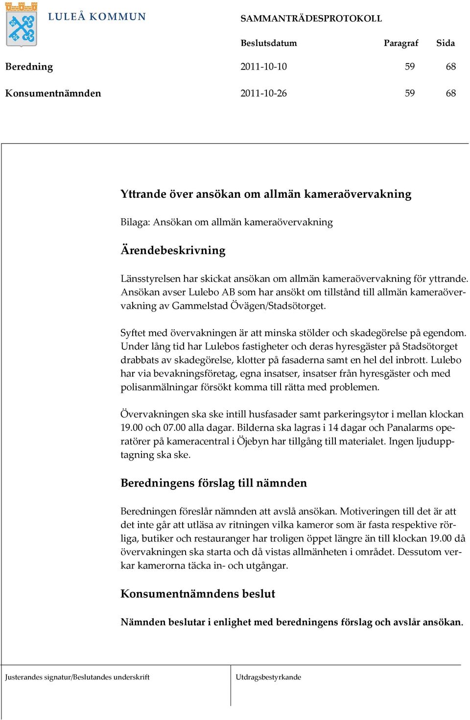 Syftet med övervakningen är att minska stölder och skadegörelse på egendom.