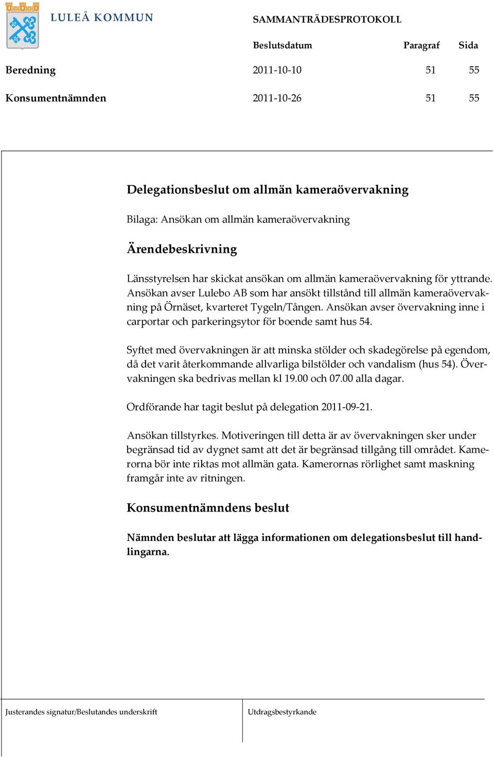 Ansökan avser övervakning inne i carportar och parkeringsytor för boende samt hus 54.