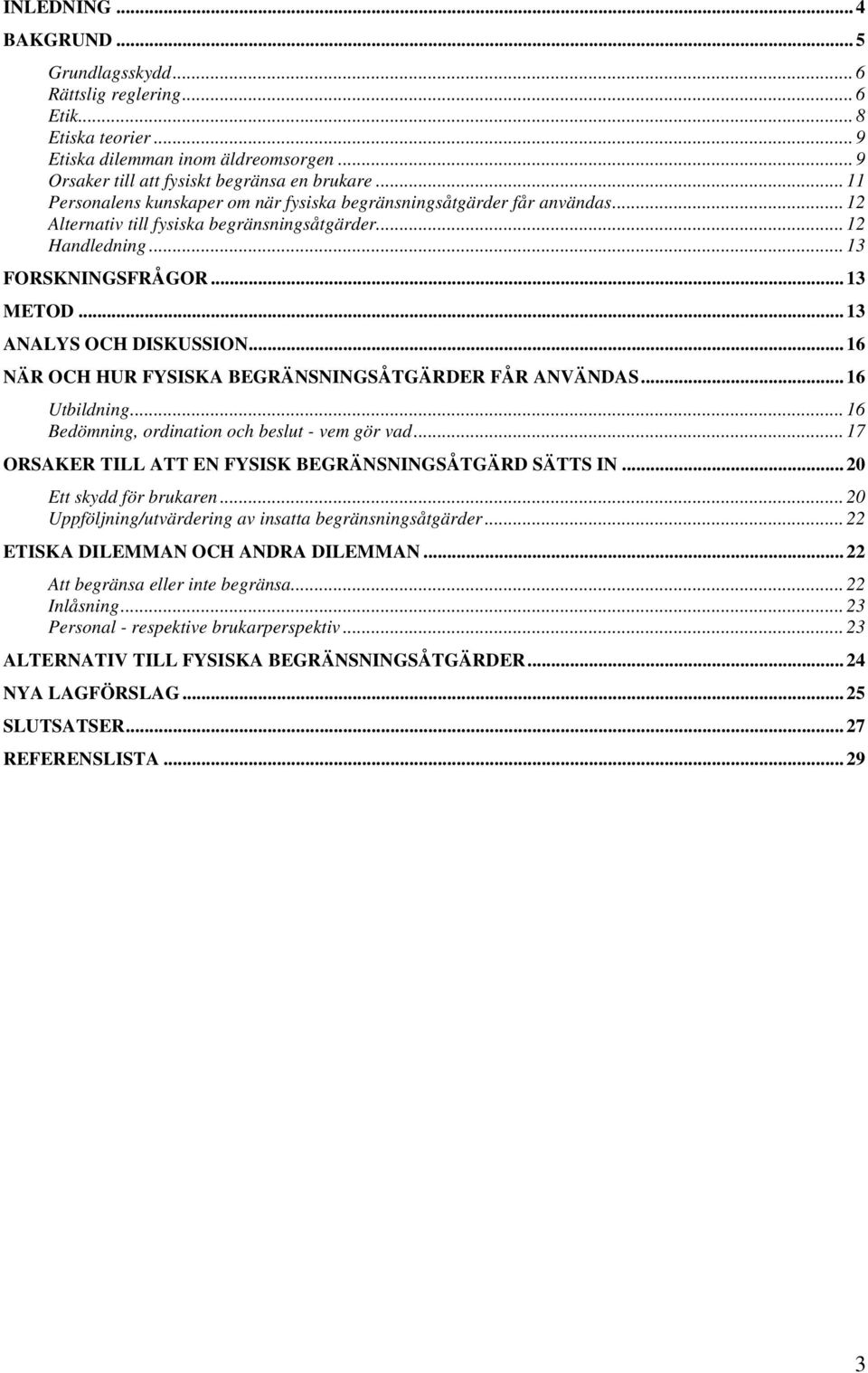 ..13 ANALYS OCH DISKUSSION...16 NÄR OCH HUR FYSISKA BEGRÄNSNINGSÅTGÄRDER FÅR ANVÄNDAS...16 Utbildning...16 Bedömning, ordination och beslut - vem gör vad.