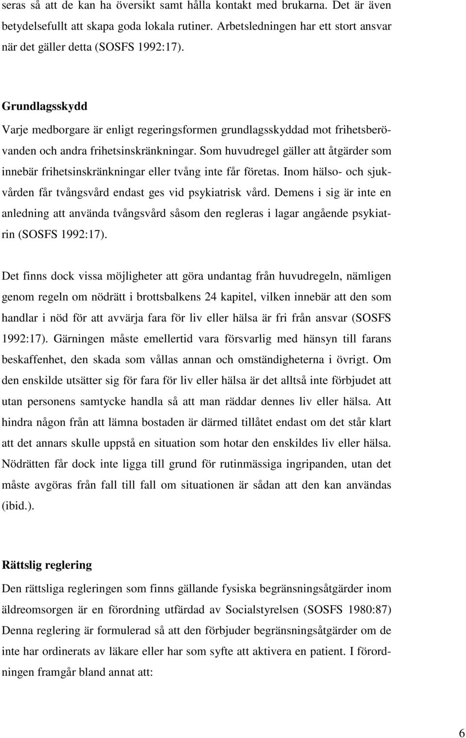 Som huvudregel gäller att åtgärder som innebär frihetsinskränkningar eller tvång inte får företas. Inom hälso- och sjukvården får tvångsvård endast ges vid psykiatrisk vård.