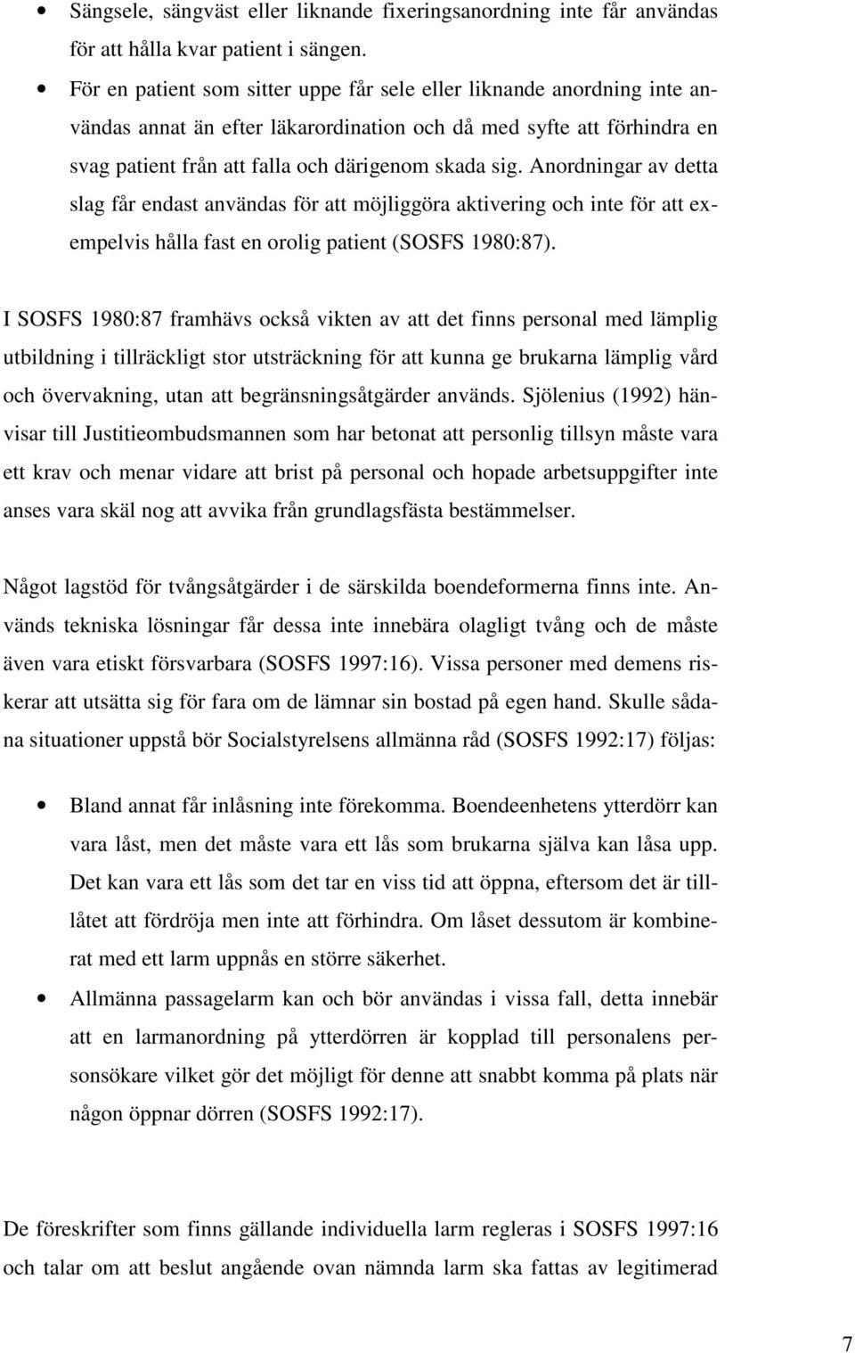 Anordningar av detta slag får endast användas för att möjliggöra aktivering och inte för att exempelvis hålla fast en orolig patient (SOSFS 1980:87).