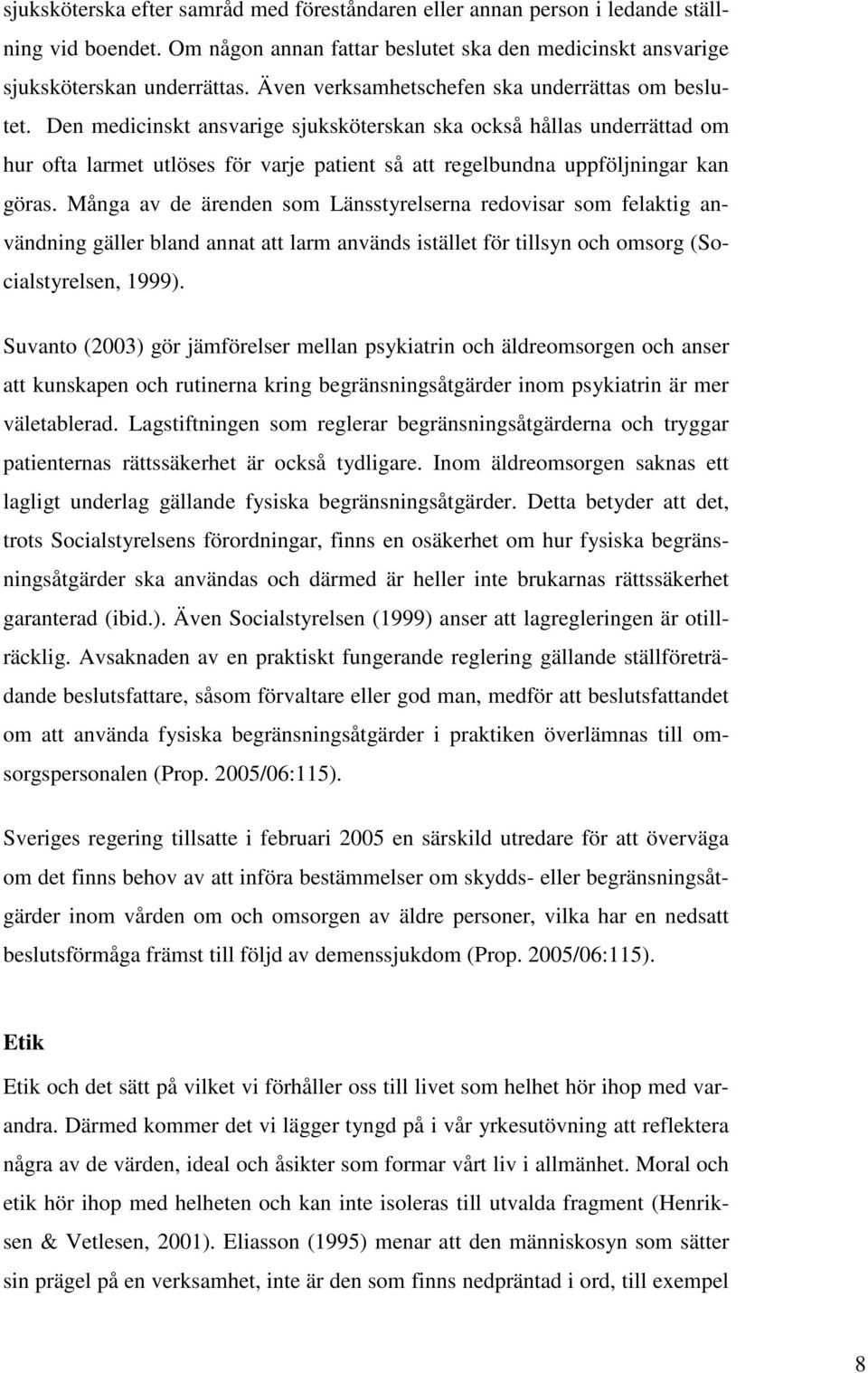 Den medicinskt ansvarige sjuksköterskan ska också hållas underrättad om hur ofta larmet utlöses för varje patient så att regelbundna uppföljningar kan göras.