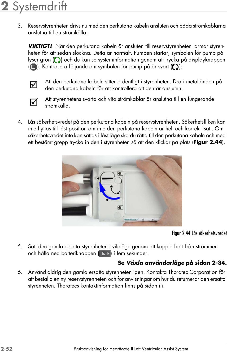 Pumpen startar, symbolen för pump på lyser grön ( ) och du kan se systeminformation genom att trycka på displayknappen ( ).