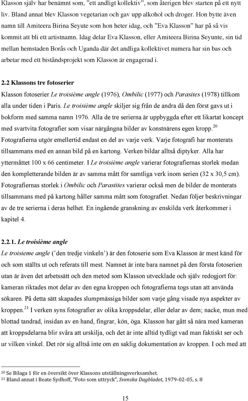 Idag delar Eva Klasson, eller Amiteera Birina Seyunte, sin tid mellan hemstaden Borås och Uganda där det andliga kollektivet numera har sin bas och arbetar med ett biståndsprojekt som Klasson är