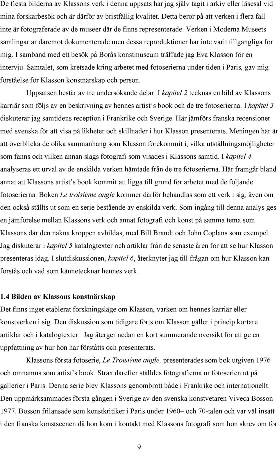 Verken i Moderna Museets samlingar är däremot dokumenterade men dessa reproduktioner har inte varit tillgängliga för mig.