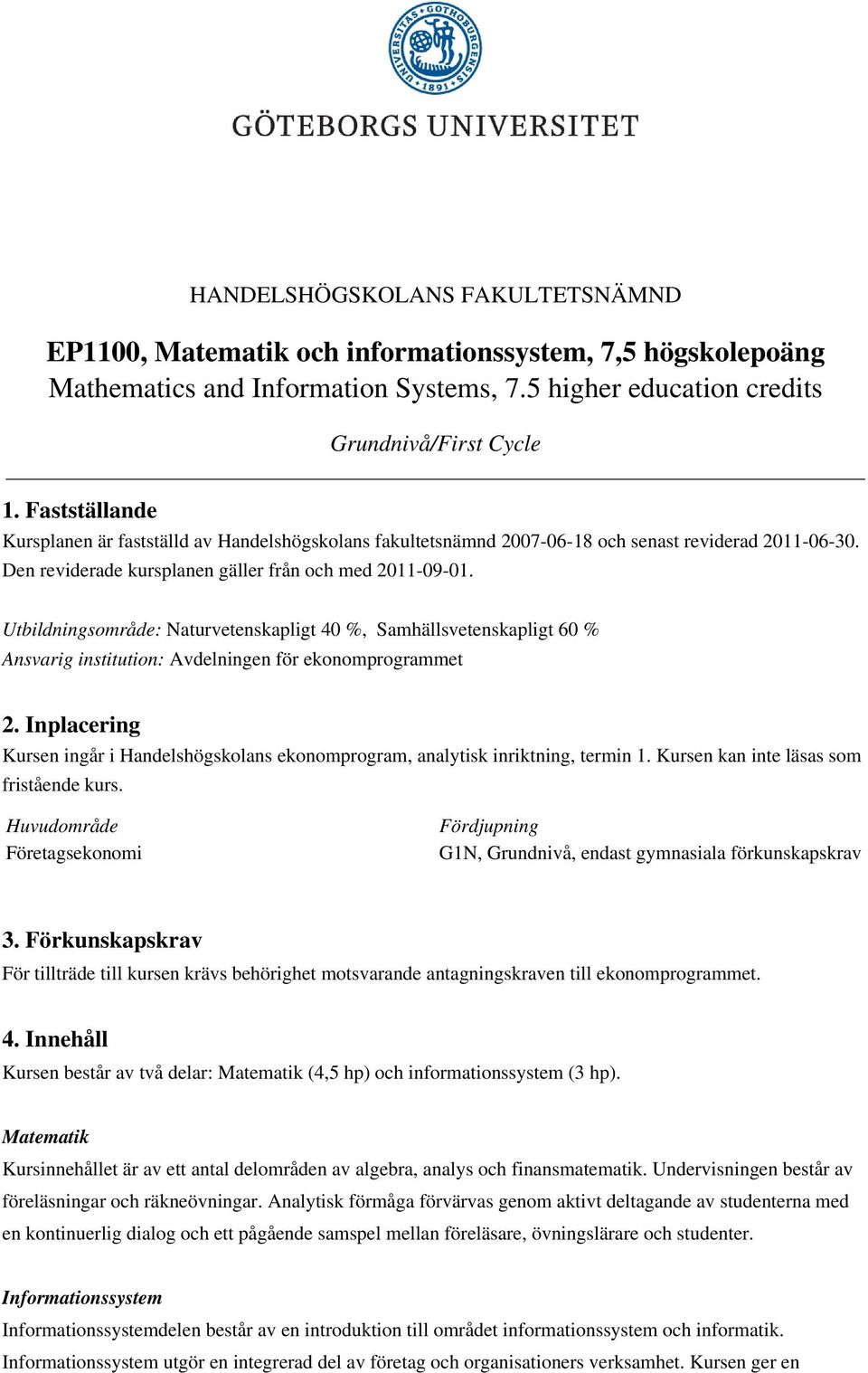 Utbildningsområde: Naturvetenskapligt 40 %, Samhällsvetenskapligt 60 % Ansvarig institution: Avdelningen för ekonomprogrammet 2.