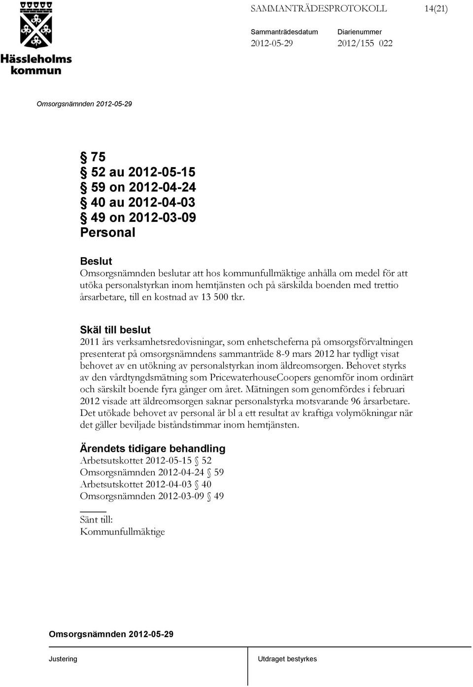 Skäl till beslut 2011 års verksamhetsredovisningar, som enhetscheferna på omsorgsförvaltningen presenterat på omsorgsnämndens sammanträde 8-9 mars 2012 har tydligt visat behovet av en utökning av