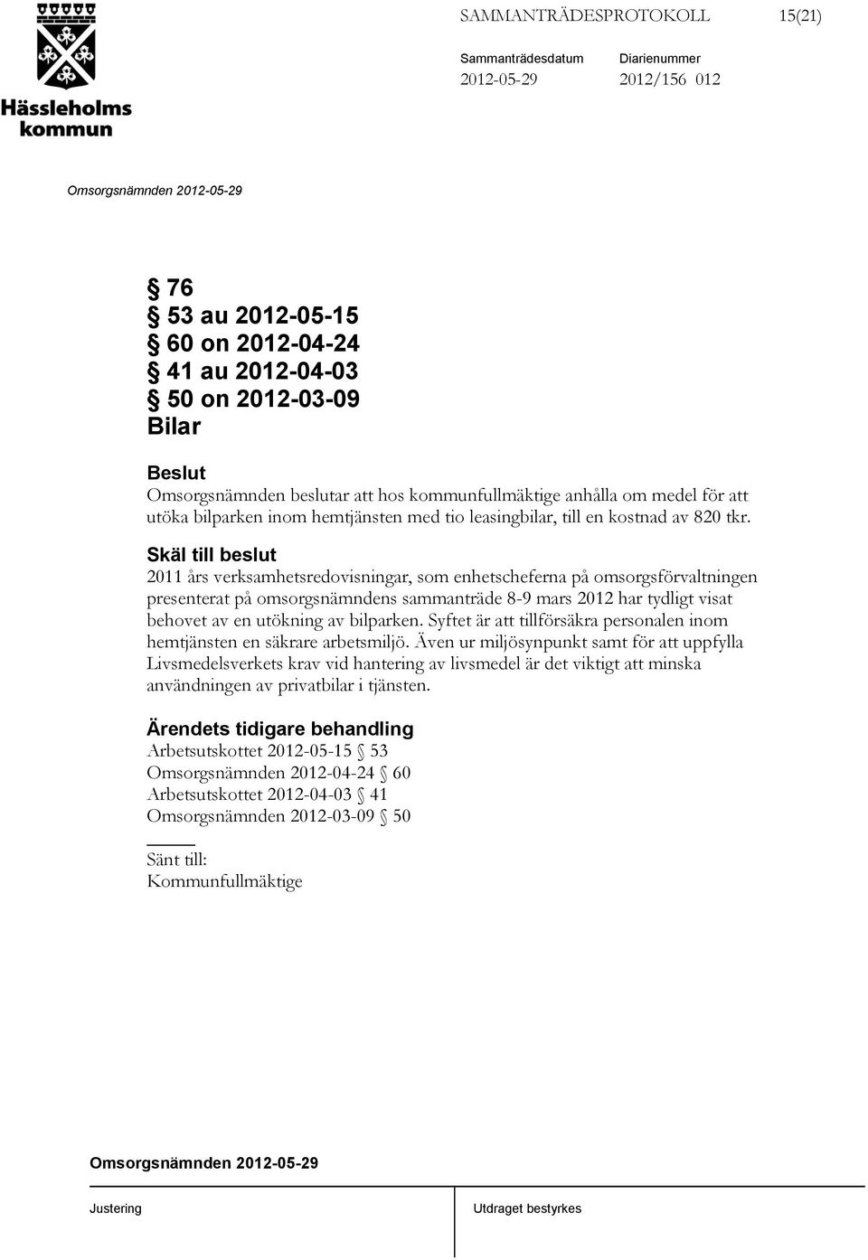 Skäl till beslut 2011 års verksamhetsredovisningar, som enhetscheferna på omsorgsförvaltningen presenterat på omsorgsnämndens sammanträde 8-9 mars 2012 har tydligt visat behovet av en utökning av