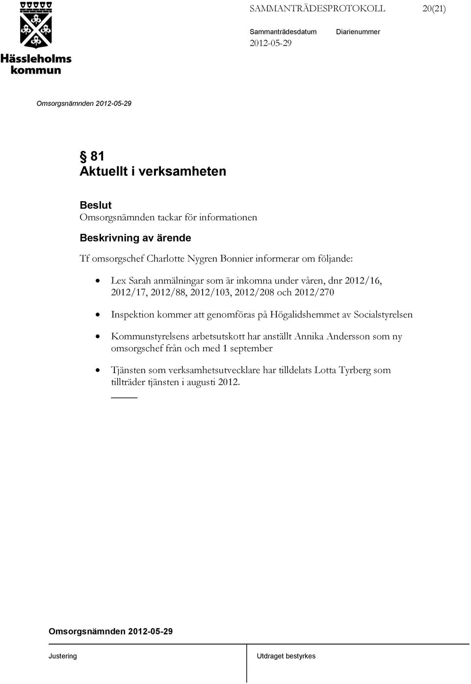 2012/208 och 2012/270 Inspektion kommer att genomföras på Högalidshemmet av Socialstyrelsen Kommunstyrelsens arbetsutskott har anställt Annika