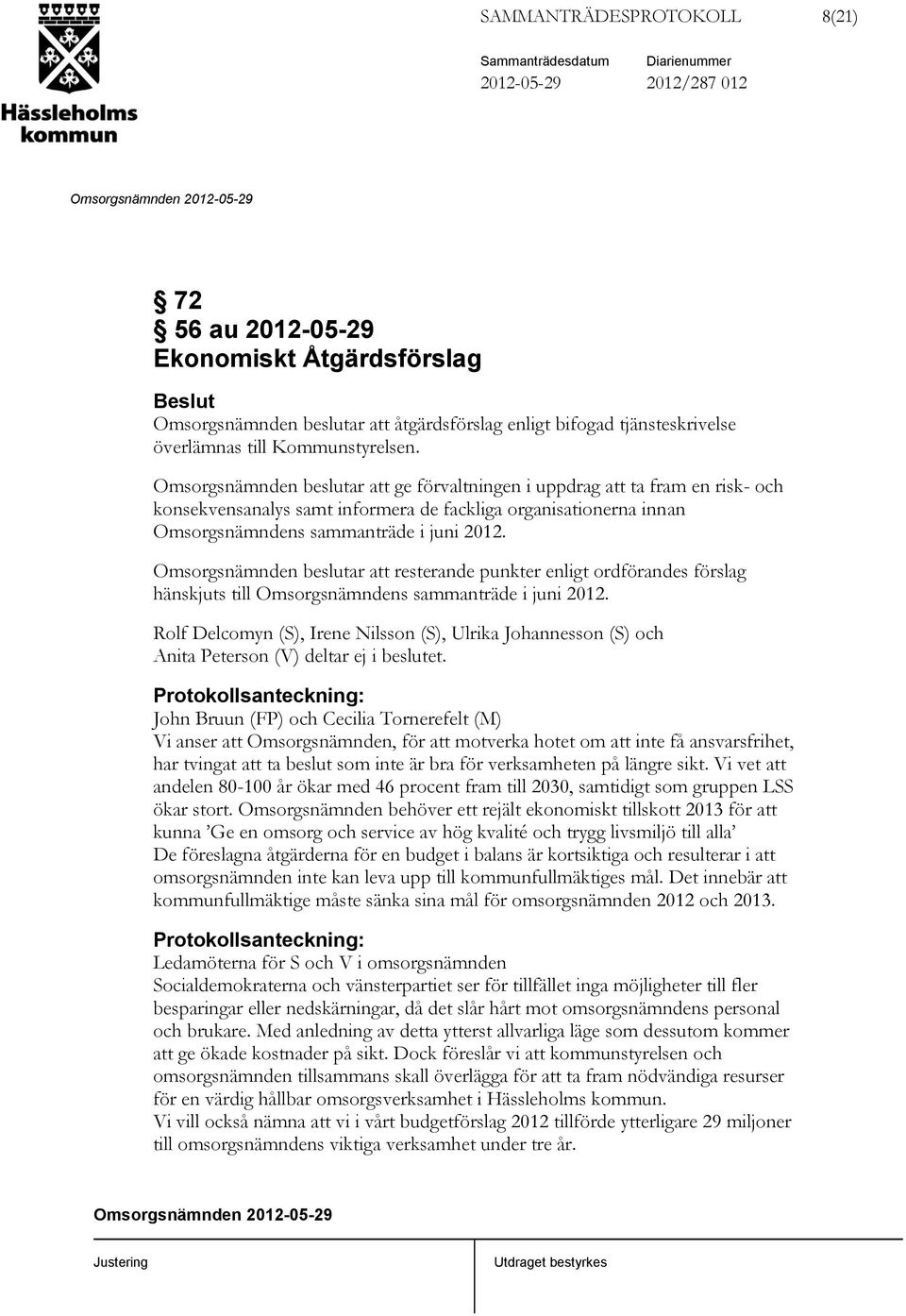 Omsorgsnämnden beslutar att ge förvaltningen i uppdrag att ta fram en risk- och konsekvensanalys samt informera de fackliga organisationerna innan Omsorgsnämndens sammanträde i juni 2012.