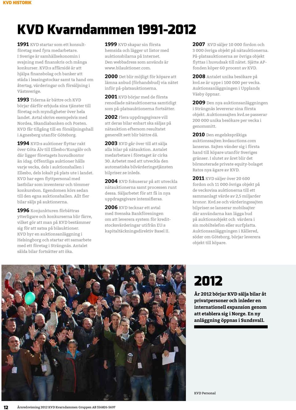 1993 Tiderna är bättre och KVD börjar därför erbjuda sina tjänster till företag och myndigheter över hela landet. Avtal skrivs exempelvis med Nordea, Skandiabanken och Posten.